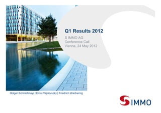 Q1 Results 2012
                                            S IMMO AG
                                            Conference Call
                                            Vienna, 24 May 2012




Holger Schmidtmayr | Ernst Vejdovszky | Friedrich Wachernig
 
