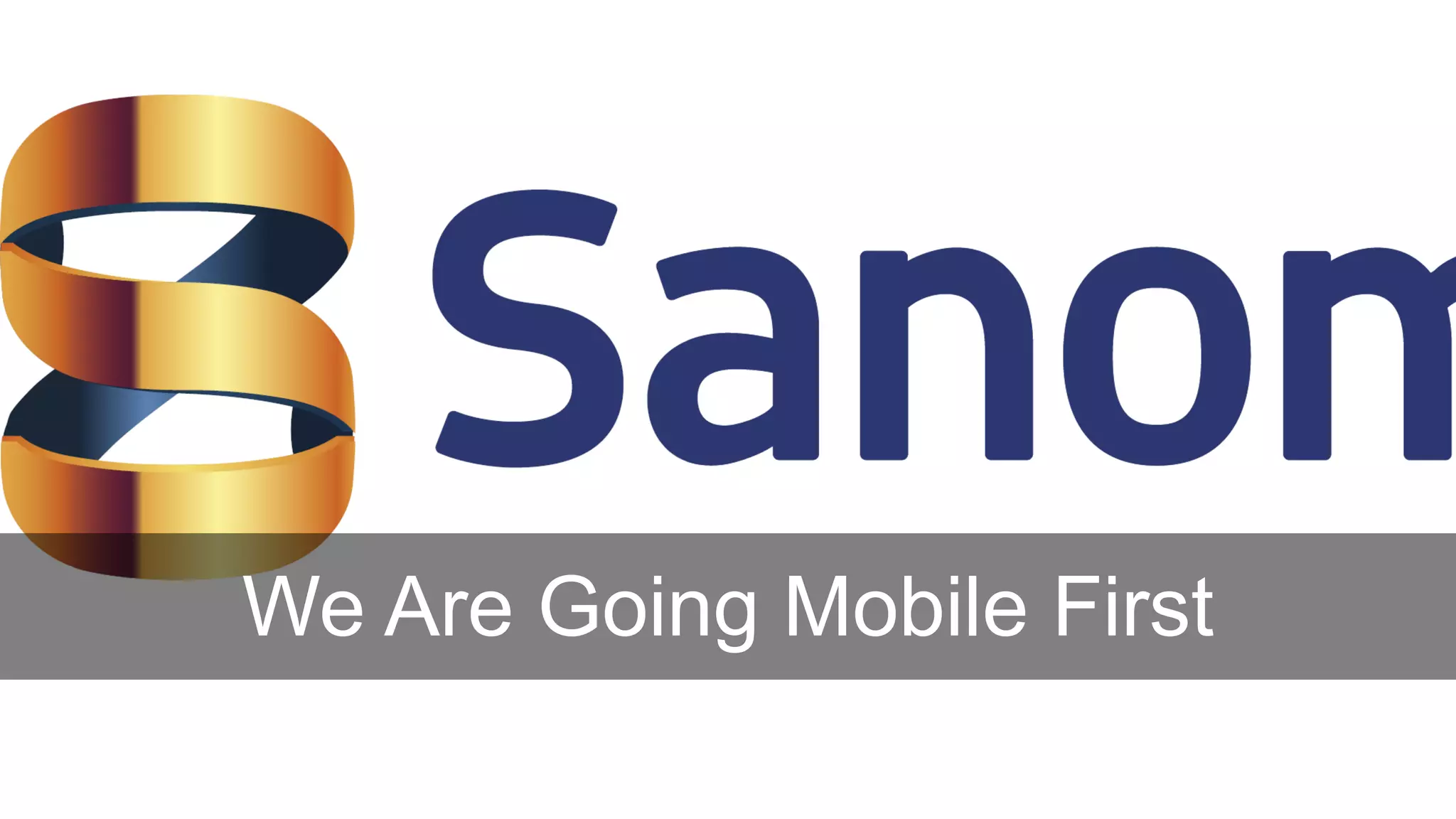 We Are Going Mobile First
 