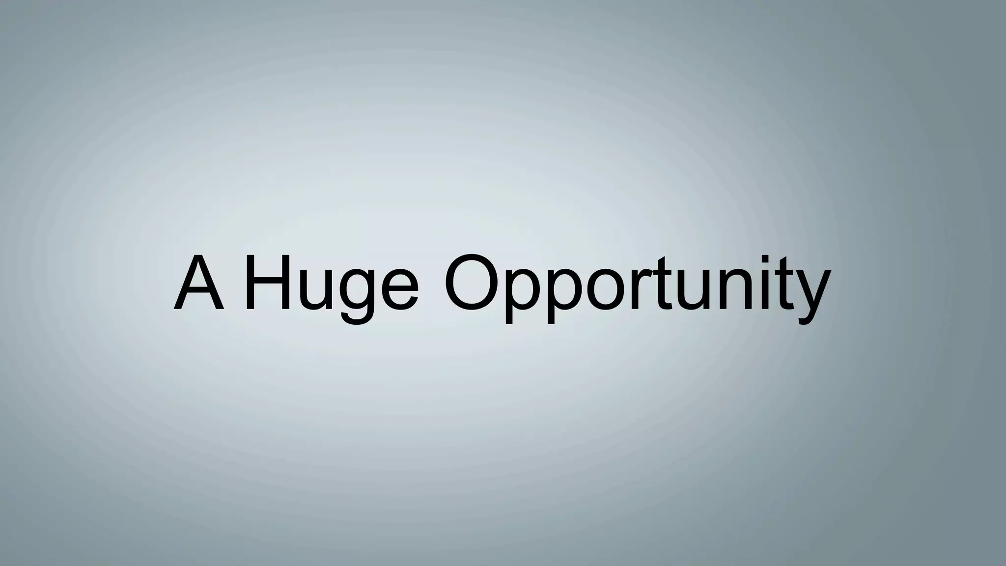 A Huge Opportunity
 