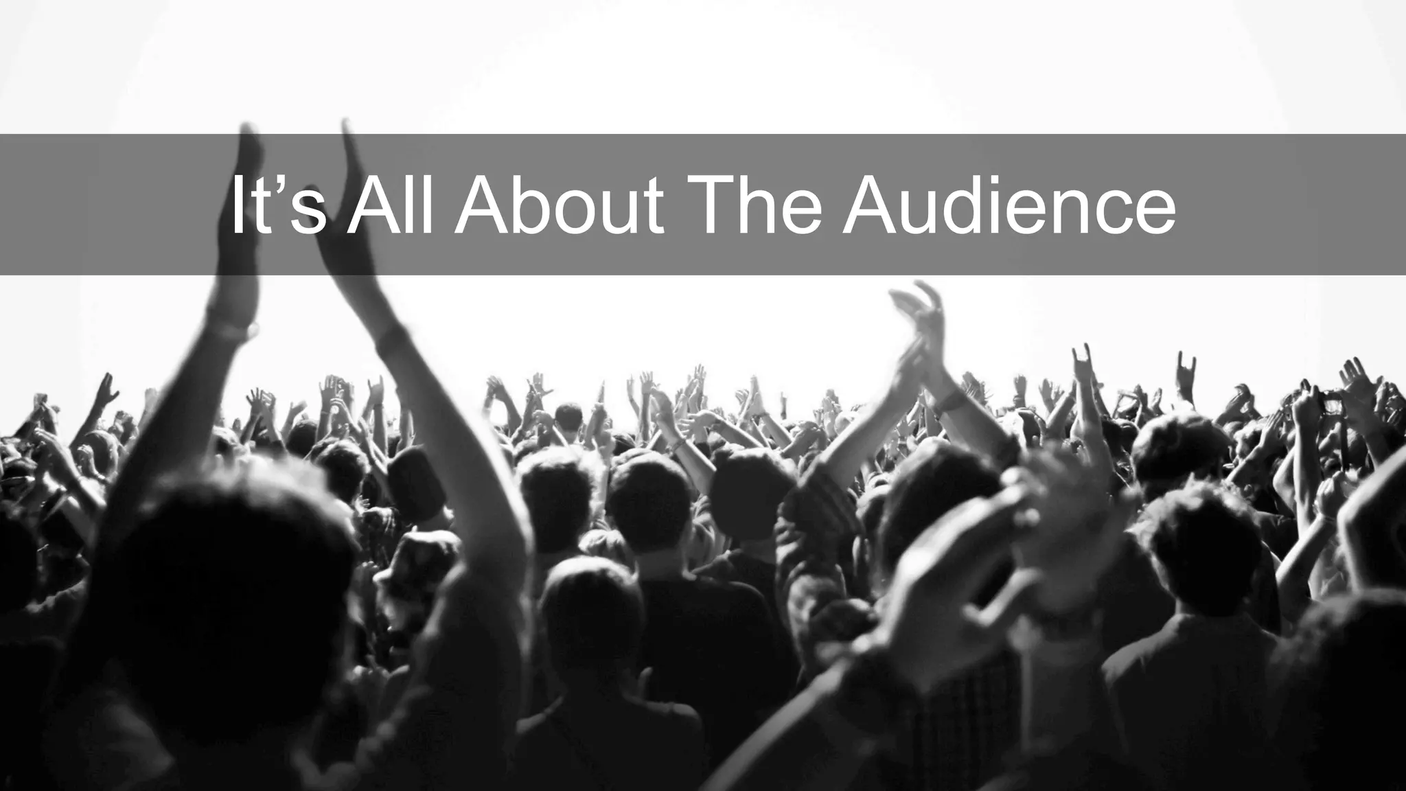 It’s All About The Audience
 