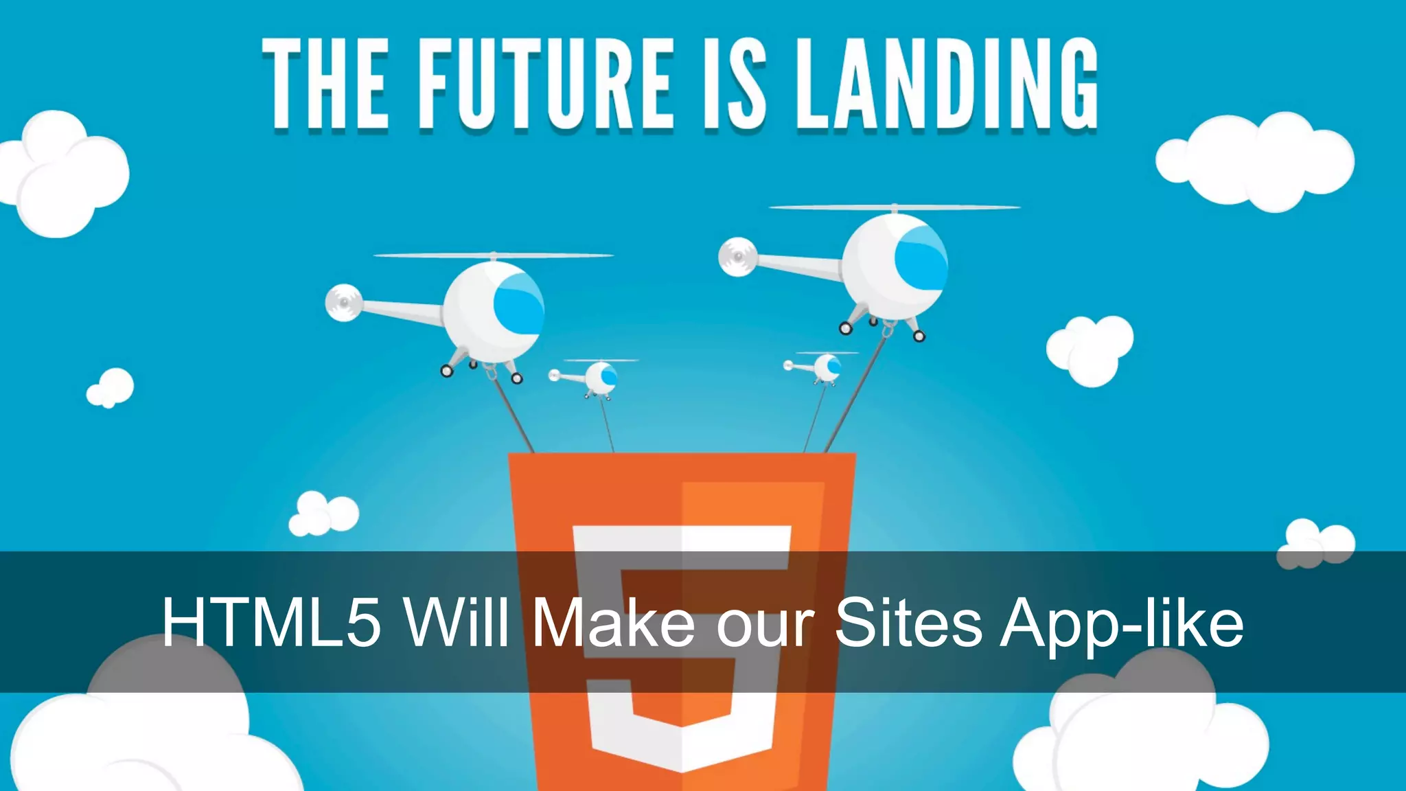 HTML5 Will Make our Sites App-like
 