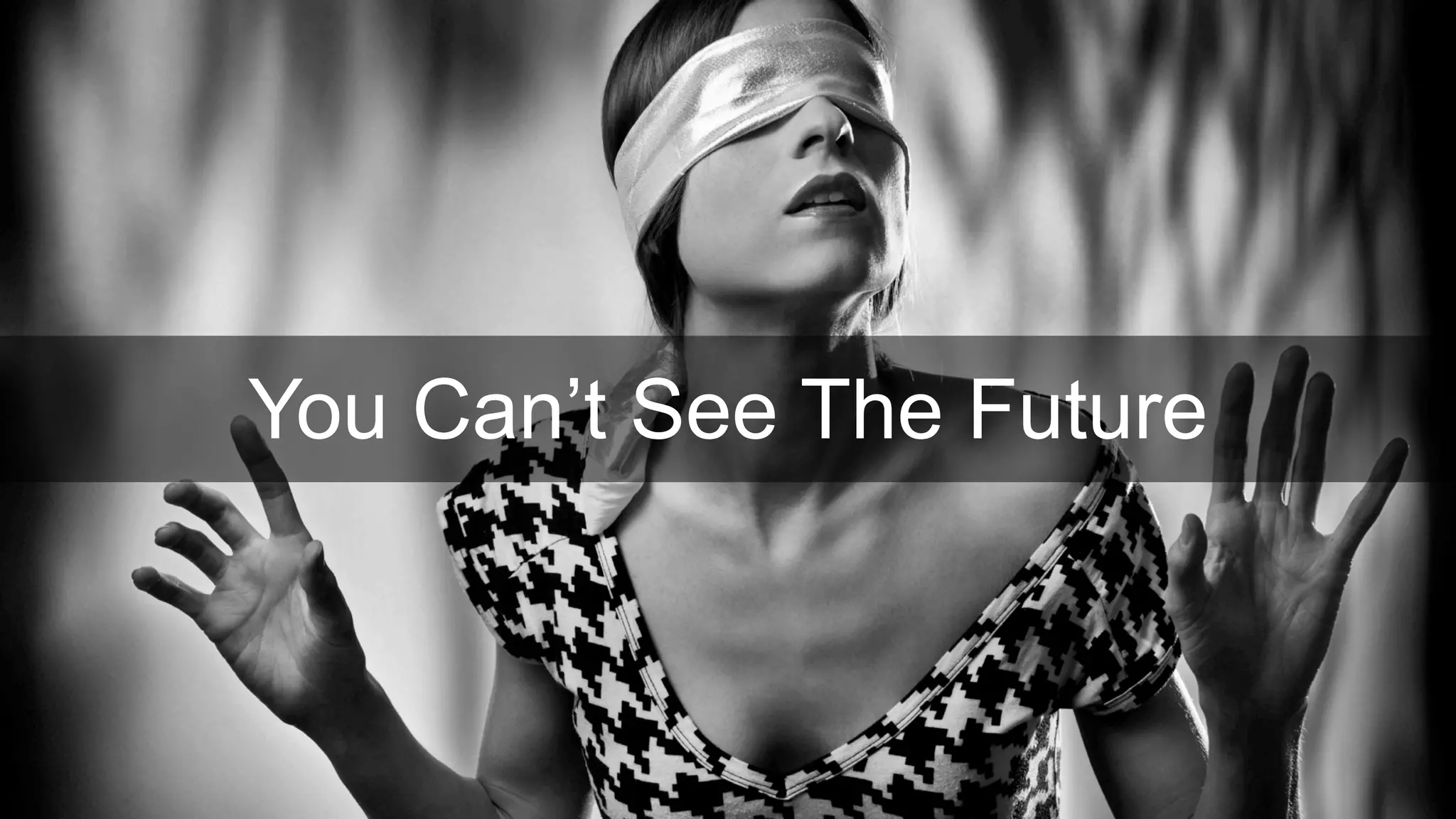 You Can’t See The Future
 