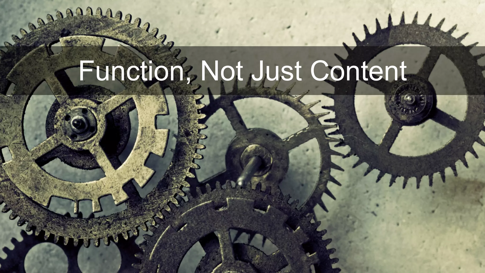 Function, Not Just Content
 