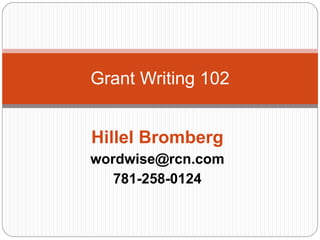 Grant Writing 102


Hillel Bromberg
wordwise@rcn.com
   781-258-0124
 