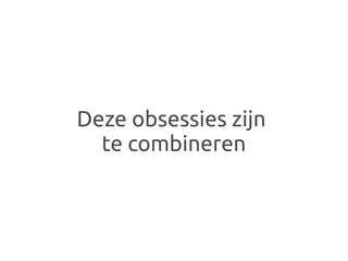 Deze obsessies zijn
  te combineren
 