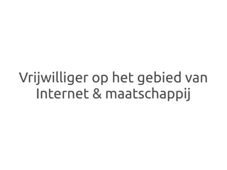 Vrijwilliger op het gebied van
   Internet & maatschappij
 