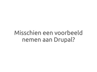 Misschien een voorbeeld
  nemen aan Drupal?
 