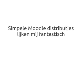 Simpele Moodle distributies
   lijken mij fantastisch
 