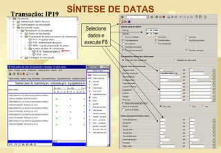 SÍNTESE DE DATASTransação: IP19
Selecione
dados e
execute F8
 