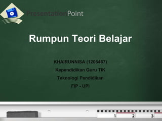 Your logo 
Rumpun Teori Belajar 
KHAIRUNNISA (1205467) 
Kependidikan Guru TIK 
Teknologi Pendidikan 
FIP - UPI 
 