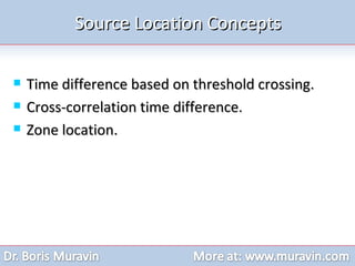 Source Location Concepts Time difference based on threshold crossing. Cross-correlation time difference. Zone location. 