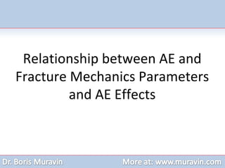 Relationship between AE and Fracture Mechanics Parameters and AE Effects 