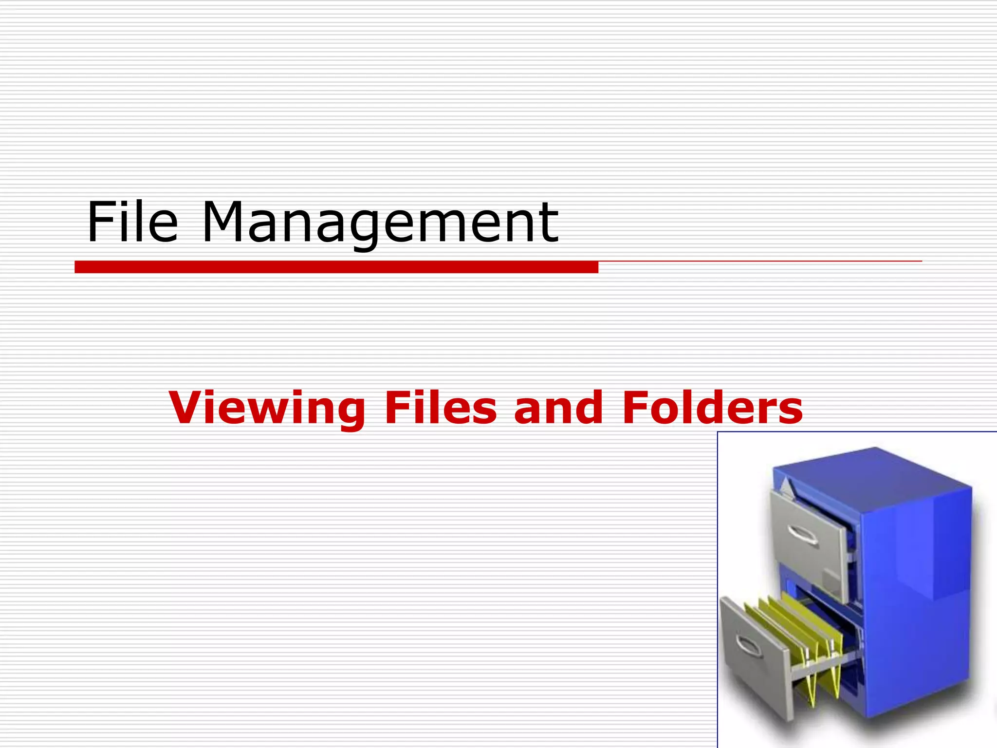 File Management
Viewing Files and Folders
 