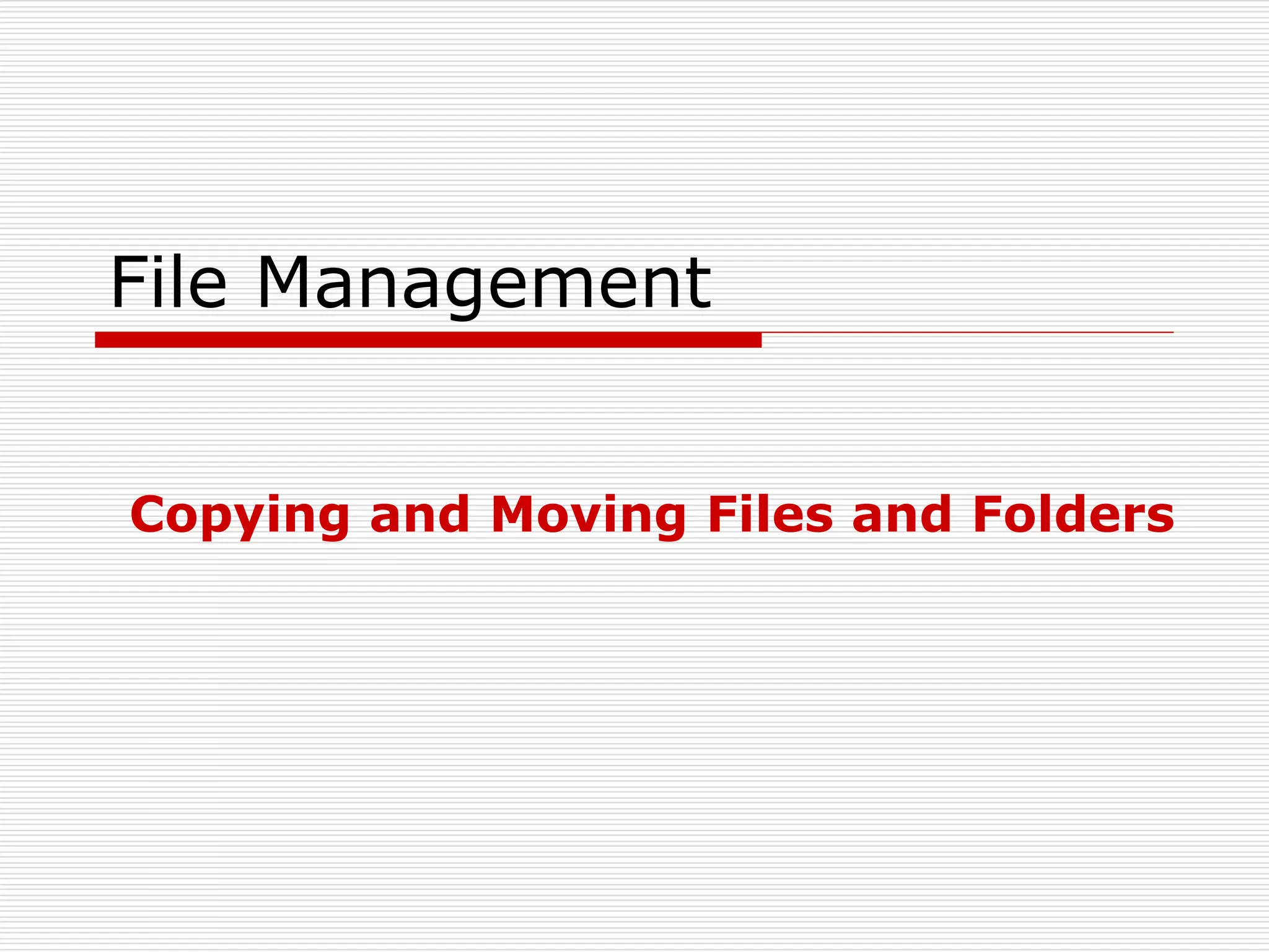 File Management
Copying and Moving Files and Folders
 