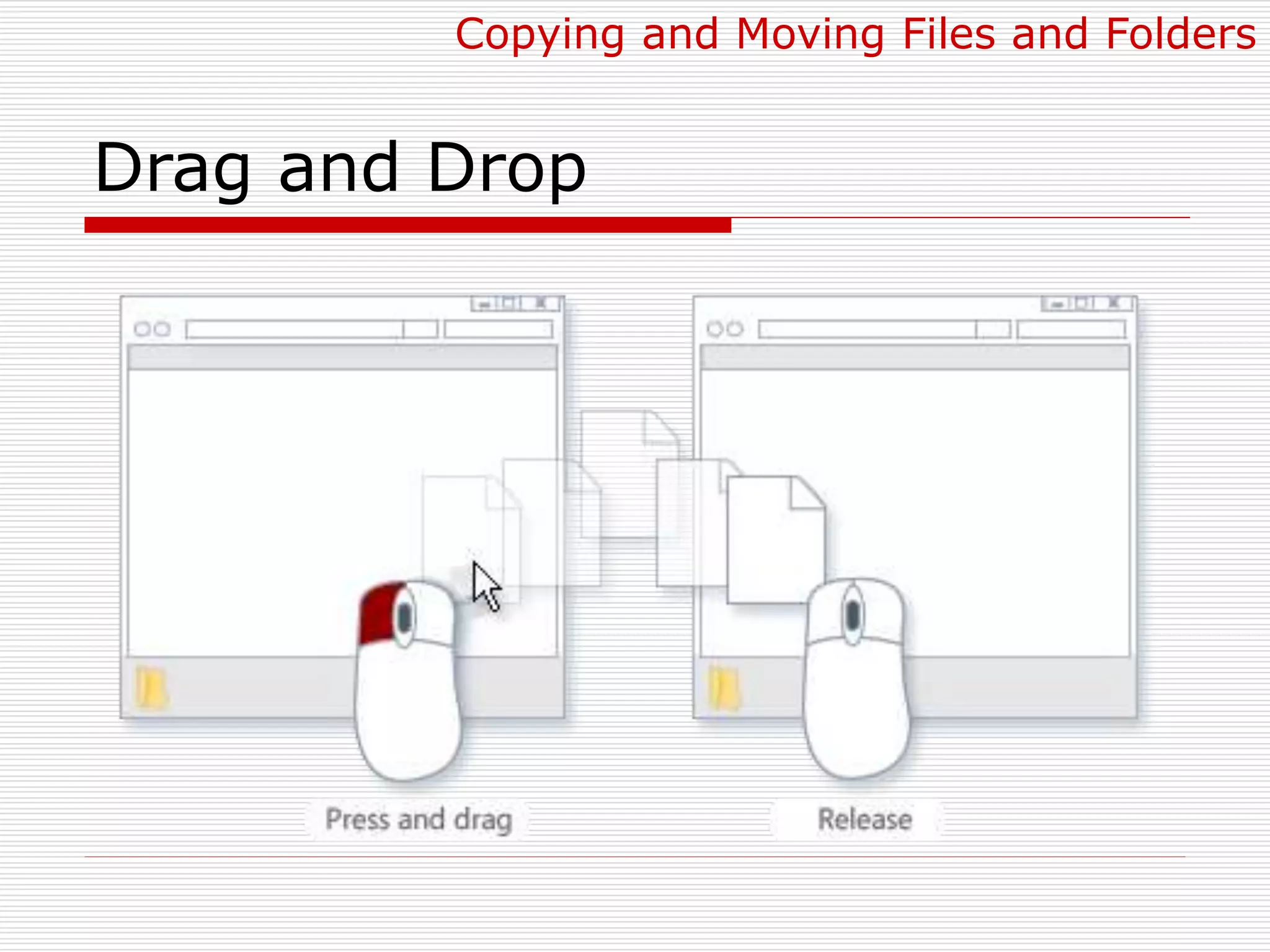 Drag and Drop
Copying and Moving Files and Folders
 