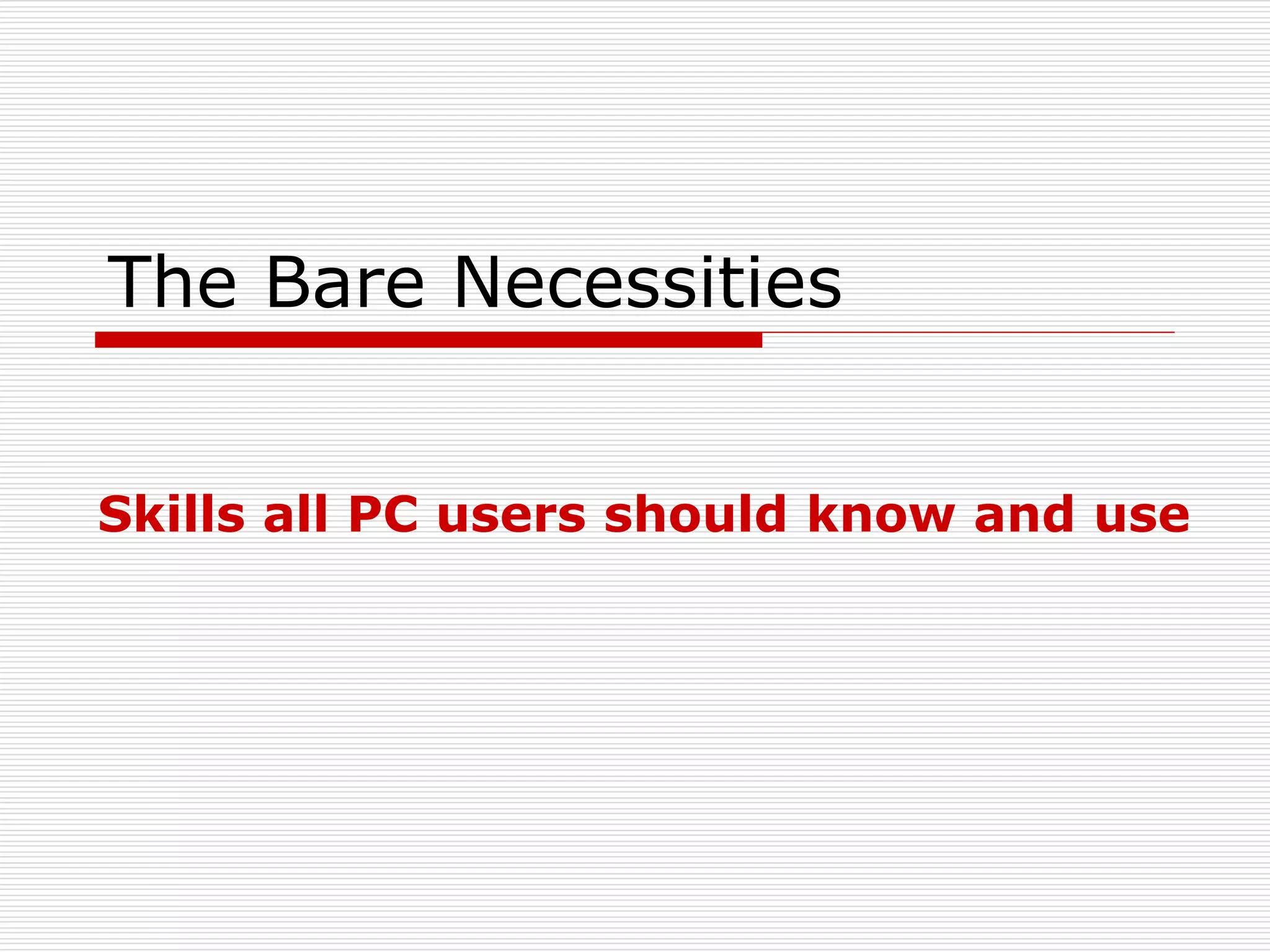 The Bare Necessities
Skills all PC users should know and use
 
