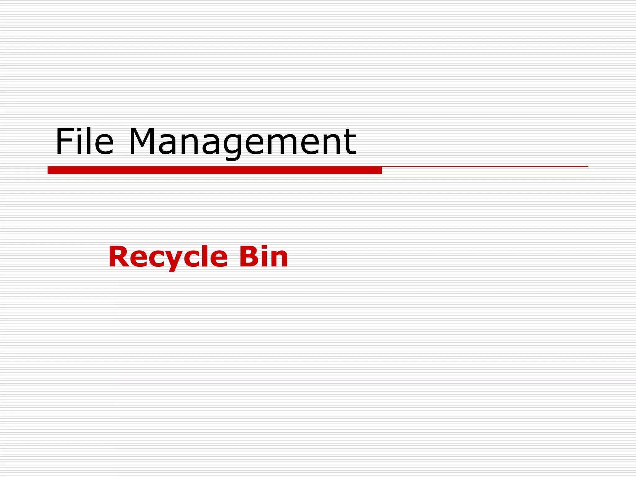 File Management
Recycle Bin
 