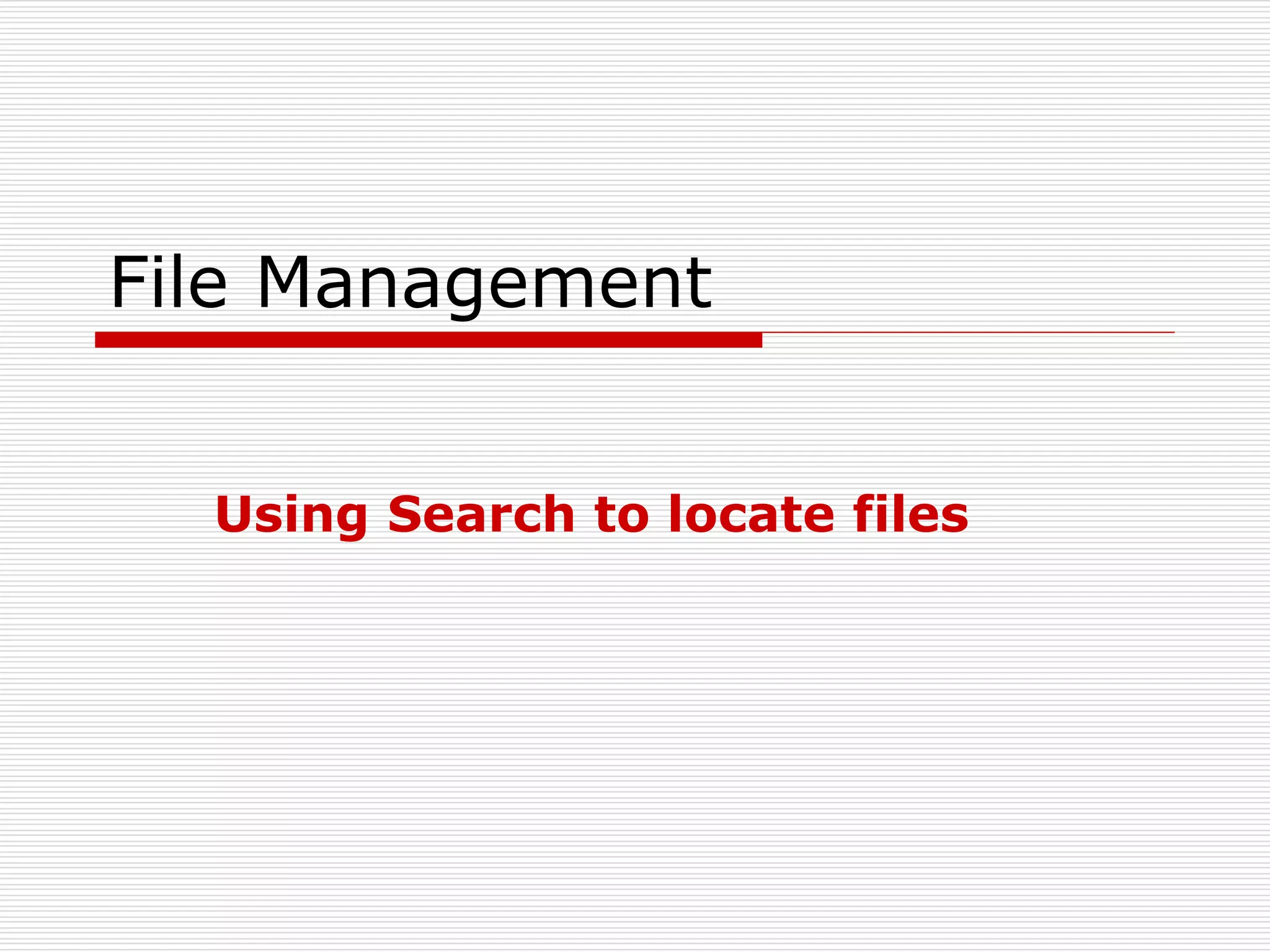 File Management
Using Search to locate files
 