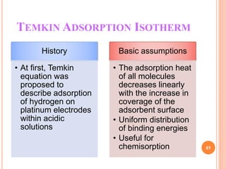 TEMKIN ADSORPTION ISOTHERM
History
• At first, Temkin
equation was
proposed to
describe adsorption
of hydrogen on
platinum...