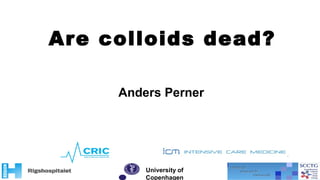 Are colloids dead?
University of
Copenhagen
Anders Perner
 