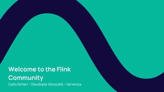 Welcome to the Flink
Community
Caito Scherr – Developer Advocate – Ververica
 