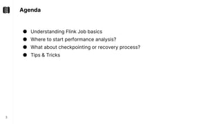 Agenda
3
● Understanding Flink Job basics
● Where to start performance analysis?
● What about checkpointing or recovery process?
● Tips & Tricks
 
