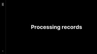 Processing records
9
 