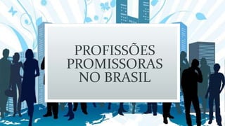 PROFISSÕES
PROMISSORAS
NO BRASIL
 