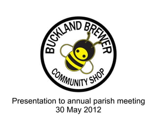 Presentation to annual parish meeting
            30 May 2012
 