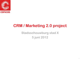 CRM / Marketing 2.0 project
    Stadsschouwburg stad X
          5 juni 2012




                              1
 