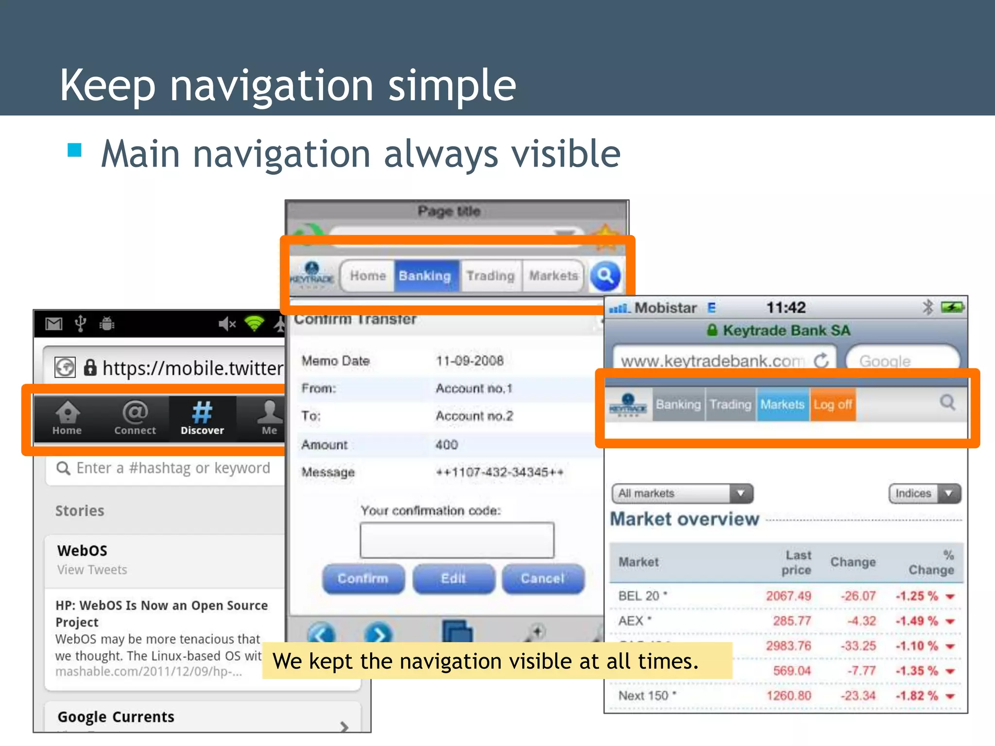 Keep navigation simple
 Main navigation always visible




           We kept the navigation visible at all times.
 