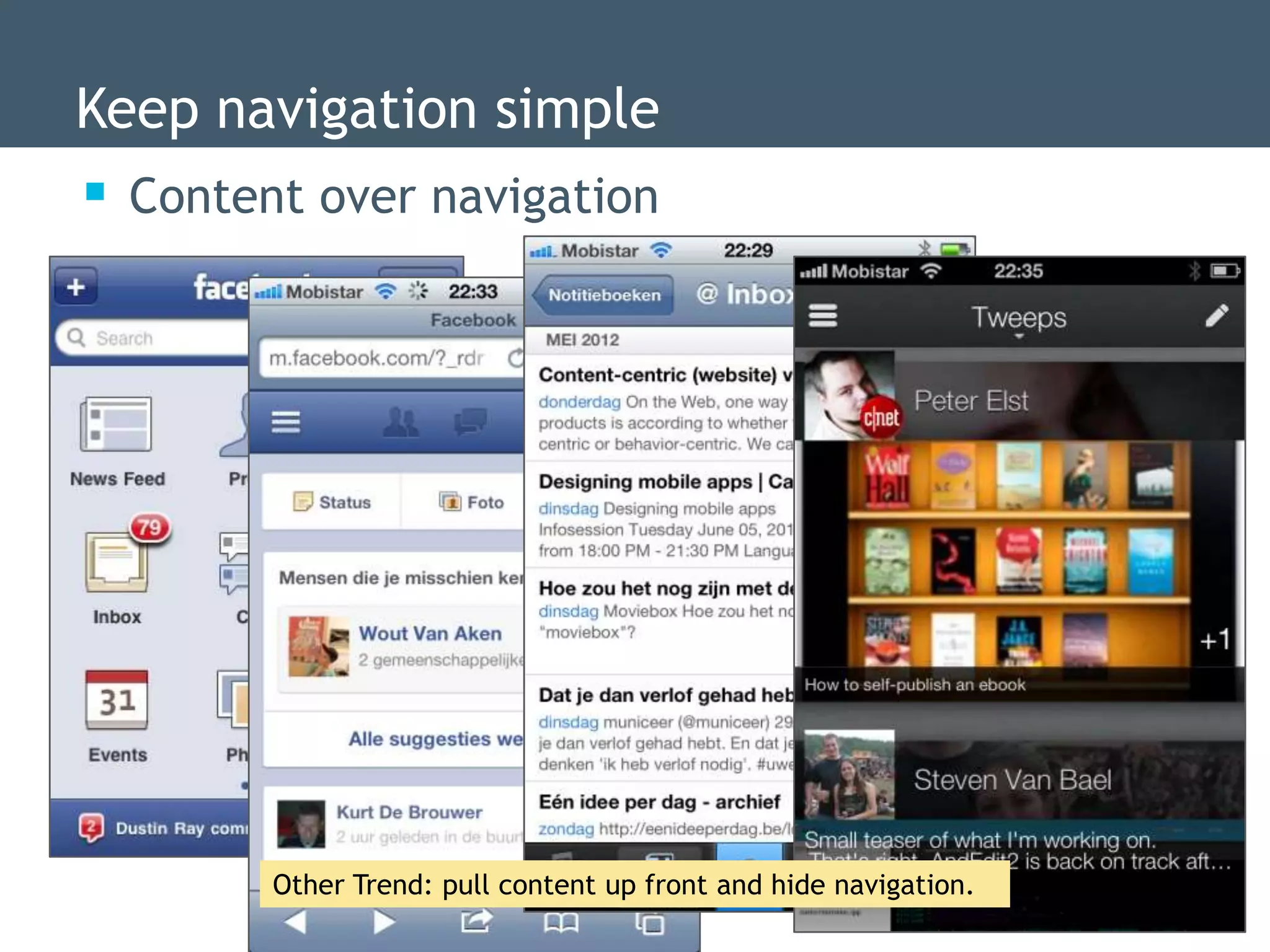 Keep navigation simple
 Content over navigation




        Other Trend: pull content up front and hide navigation.
 