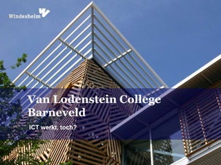 Van Lodenstein College
Barneveld
ICT werkt, toch?
 