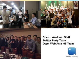 Starup Weekend Staff
Twitter Party Team
Oepn Web Asia ’08 Team
 