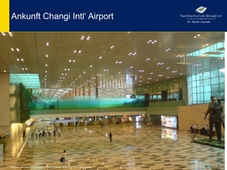 Ankunft Changi Intl‘ Airport                                       Dr. Rainer Lisowski




Picture: Singapore Airport, Immigration. Source: own fotography.
                                                                                         11
 