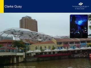 Clarke Quay
                                                               Dr. Rainer Lisowski




Picture: Singapore Clarke Quay Area. Source: own fotography.
                                                                                     19
 