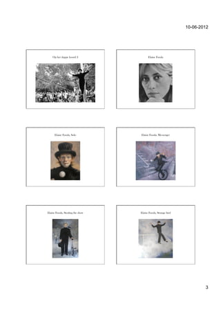 10-06-2012




    Op het slappe koord 2                Elaine Fasula




      Elaine Fasula, Solo          Elaine Fasula, Messenger




Elaine Fasula, Stealing the show   Elaine Fasula, Strange bird




                                                                         3
 