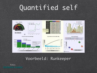 Quantified self
                            	




                     Voorbeeld: Runkeeper	
      Foto:  
Dashboard Example	
 