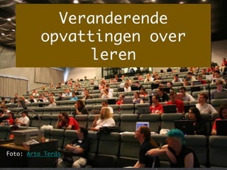 Veranderende
          opvattingen over
               leren	




Foto: Arto Teräs 	
 
