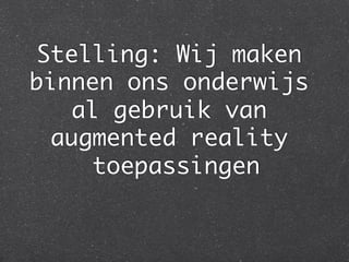 Stelling: Wij maken
binnen ons onderwijs
   al gebruik van
 augmented reality
     toepassingen
                	
 