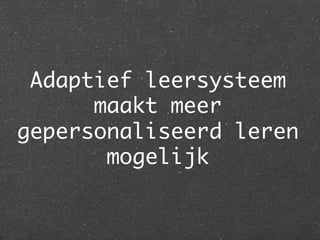 Adaptief leersysteem
      maakt meer
gepersonaliseerd leren
       mogelijk	
 