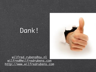 Dank!	


    wilfred.rubens@ou.nl	
 wilfred@wilfredrubens.com	
http://www.wilfredrubens.com	
 