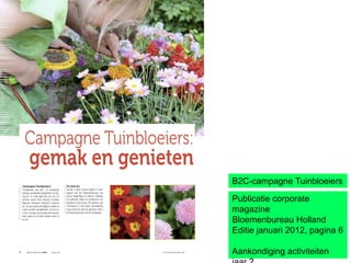 B2C-campagne Tuinbloeiers

Publicatie corporate
magazine
Bloemenbureau Holland
Editie januari 2012, pagina 6

Aankondiging activiteiten
 