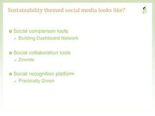Sustainability themed social media looks like?


 Social    comparison tools
       Building Dashboard Network


 Social    collaboration tools
       Zimride

 Social    recognition platform
       Practically Green




9                                                CONFIDENTIAL
 