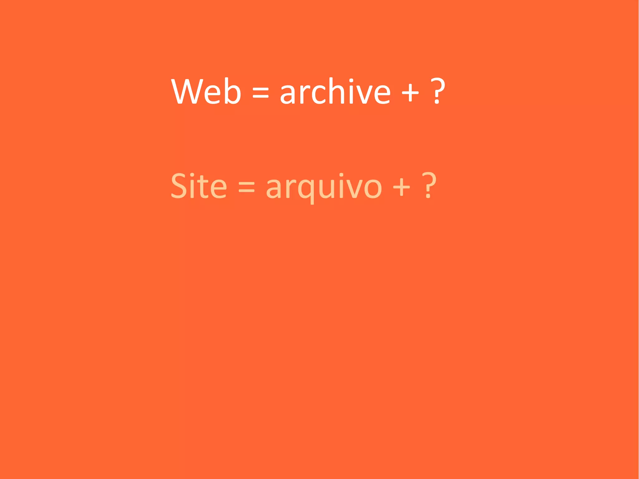 Web = archive + ?

Site = arquivo + ?
 