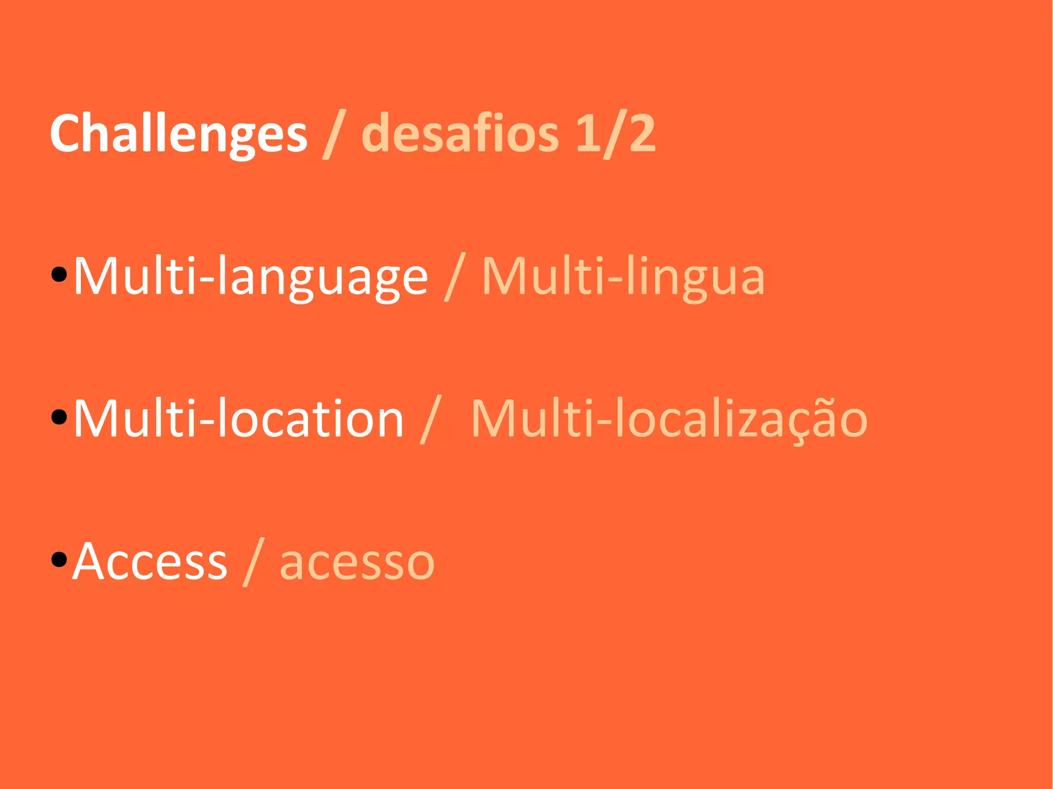 Challenges / desafios 1/2

●   Multi-language / Multi-lingua

●   Multi-location / Multi-localização

●   Access / acesso
 