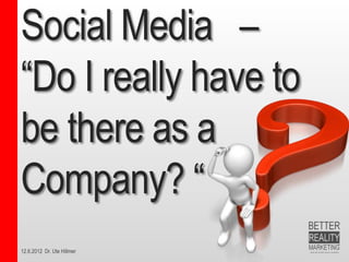 From Product- to                                          Customerfocus
     Product                                               Customer Needs
     Price                                                 Customer Cost
     Place                                                 Convenience / Access
     Promotion                                             Communication
McCarthy: Basic Marketing: A managerial approach, 1960
Schullz, Stanley I. Tannenbaum, Robert F. Lauterborn, Integrated Marketing Communications, 1993
     12.6.2012 Dr. Ute Hillmer
 
