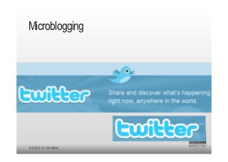 Microblogging




12.6.2012 Dr. Ute Hillmer
 