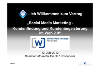 -lich Willkommen zum Vortrag

         „Social Media Marketing -
   Kundenfindung und Kundenbegeisterung
               im Web 2.0“




                      12. Juni 2012
           Sommer Informatik GmbH / Rosenheim

Page   1
 