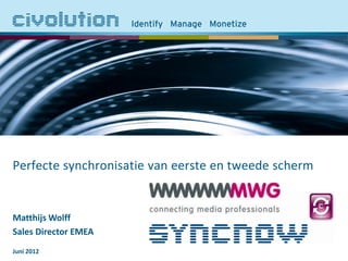 Perfecte synchronisatie van eerste en tweede scherm


Matthijs Wolff
Sales Director EMEA
Juni 2012
 